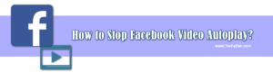 How to stop Facebook Video autoplay smartly in 2021?