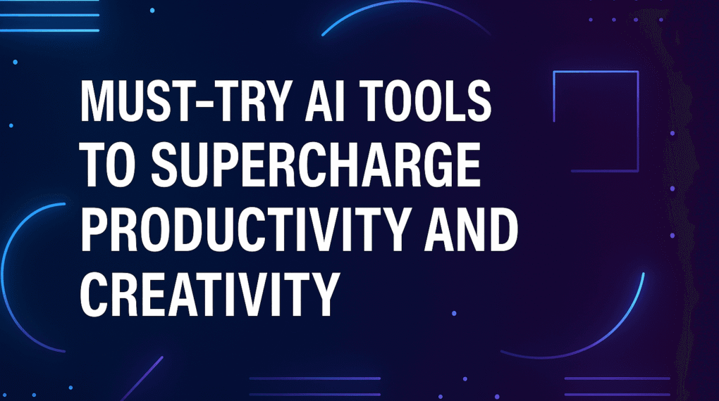 7 Must-Try AI Tools in 2025 to Supercharge Productivity and Creativity